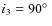 $i_3 = 90 \hbox{$^\circ$ }$
