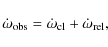 \begin{displaymath}\dot{\omega}_{\rm obs} = \dot{\omega}_{\rm cl} + \dot{\omega}_{\rm rel},
\end{displaymath}