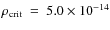 $\rho_{\rm crit} ~
= ~ 5.0 \times 10^{-14}$
