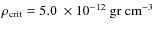 $\rho_{\rm crit}=5.0 ~ \times 10^{-12}
~ \rm gr ~ cm^{-3}$