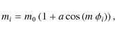 \begin{displaymath}m_i=m_0 \left (1+a \cos\left(m~ \phi_i \right) \right) ,
\end{displaymath}