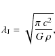 \begin{displaymath}\lambda_{\rm J}=\sqrt{ \frac{\pi ~ c^2}{G~ \rho}} ,
\end{displaymath}