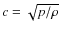 $c=\sqrt{p /
\rho}$
