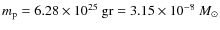 $m_{\rm p}=6.28\times 10^{25}~
{\rm gr}=3.15\times 10^{-8} ~M_\odot$
