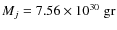 $M_j=7.56 \times 10^{30}\; \rm gr$