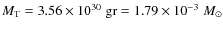 $M_{\rm T}=3.56 \times 10^{30} \; {\rm gr}= 1.79\times
10^{-3} \; M_\odot$
