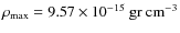 $\rho_{\rm max}=
9.57\times 10^{-15}\rm ~ gr ~ cm^{-3}$