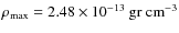 $\rho_{\rm max}= 2.48\times 10^{-13}\rm ~ gr ~ cm^{-3}$
