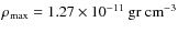 $\rho_{\rm max}= 1.27\times 10^{-11}\rm ~ gr ~
cm^{-3}$