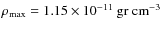 $\rho_{\rm max}= 1.15\times 10^{-11}\rm ~ gr ~ cm^{-3}$