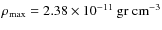$\rho_{\rm max}=2.38\times
10^{-11}\rm ~ gr ~ cm^{-3}$
