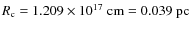 $R_{\rm c}=1.209 \times
10^{17} \;\rm cm = 0.039 \; pc$