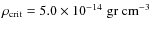 $\rho_{\rm crit}=5.0 \times
10^{-14} \; \rm gr ~ cm^{-3}$