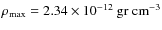 $\rho_{\rm max}= 2.34\times 10^{-12}\rm ~ gr ~ cm^{-3}$
