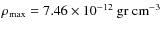 $\rho_{\rm max}= 7.46\times
10^{-12}\rm ~ gr ~ cm^{-3}$