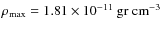 $\rho_{\rm max}= 1.81\times 10^{-11}\rm ~ gr ~
cm^{-3}$