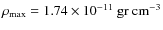 $\rho_{\rm max}= 1.74\times
10^{-11}\rm ~ gr ~ cm^{-3}$