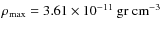 $\rho_{\rm max}= 3.61\times 10^{-11}\rm ~ gr ~ cm^{-3}$