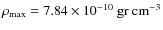 $\rho_{\rm max}=
7.84\times 10^{-10}~ \rm gr ~ cm^{-3}$