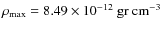 $\rho_{\rm max}= 8.49\times 10^{-12}~\rm gr ~ cm^{-3}$