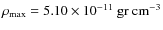$\rho_{\rm max}= 5.10\times 10^{-11}~ \rm gr ~ cm^{-3}$