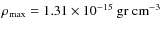 $\rho_{\rm max}= 1.31\times 10^{-15}~\rm gr
~ cm^{-3}$
