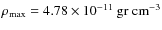 $\rho_{\rm max}=4.78\times 10^{-11}~\rm gr ~ cm^{-3}$