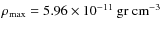 $\rho_{\rm max}= 5.96\times 10^{-11}~ \rm gr ~
cm^{-3}$
