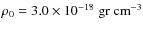 $\rho_0=3.0\times 10^{-18} \;\rm
gr ~ cm^{-3} $