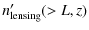 $\displaystyle n'_{\rm lensing}(>L,z)$