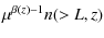 $\displaystyle \mu^{\beta(z)-1}n(>L,z)$