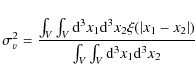 \begin{displaymath}\sigma_{v}^2=\frac{\int_{V}\int_{V} {\rm d}^3x_{1}
{\rm d}^...
..._{2}}\vert)}{\int_{V}\int_{V} {\rm d}^3x_{1}
{\rm d}^3x_{2}}
\end{displaymath}