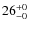 $26^{\rm +0}_{-0}$