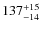 $137^{\rm +15}_{-14}$