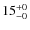 $15^{\rm +0}_{-0}$
