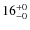 $16^{\rm +0}_{-0}$