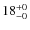 $18^{\rm +0}_{-0}$