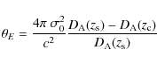 \begin{displaymath}\theta_E=\frac{4\pi\ \sigma_0^2}{c^2} \frac{D_{\rm A}(z_{\rm s})-D_{\rm A}(z_{\rm c})}{D_{\rm A}(z_{\rm s})}
\end{displaymath}