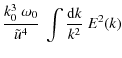 $\displaystyle { { k_0^3 ~ \omega_0 } \over {\tilde u}^4} ~\int
\frac { {\rm d} k } {k^2 }~ E^2(k)$