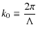 $\displaystyle k_0 \equiv { {2 \pi} \over \Lambda}$