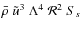 ${\bar \rho} ~ {\tilde u}^3 ~ \Lambda^4 ~ \mathcal R^2 ~ S_s $