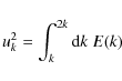 \begin{displaymath}u_k^2 = \int_k^{2k} {\rm d} k ~ E(k)
\end{displaymath}