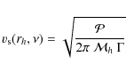 \begin{displaymath}%
v_{\rm s}(r_{h},\nu) = \sqrt{\mathcal P \over{ 2 \pi ~ {\cal M}_{h} ~ \Gamma } }
\end{displaymath}