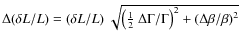 $\Delta (\delta L/L) = (\delta L/L) ~ \sqrt { \left ( {1 \over 2} ~ \Delta \Gamma/\Gamma \right )^2 + \left ( \Delta \beta/\beta \right )^2}$
