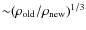 ${\sim}(\rho_{\rm old}/\rho_{\rm new})^{1/3}$