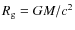 $R_{\rm g} = GM/c^2$