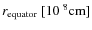 $ r_{\rm equator} ~[10^{~8} {\rm cm}]$