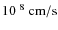 $ 10^{~8}~\rm {cm/s}$