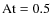 $\rm {At}
= 0.5$