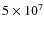 $5 \times 10^7$